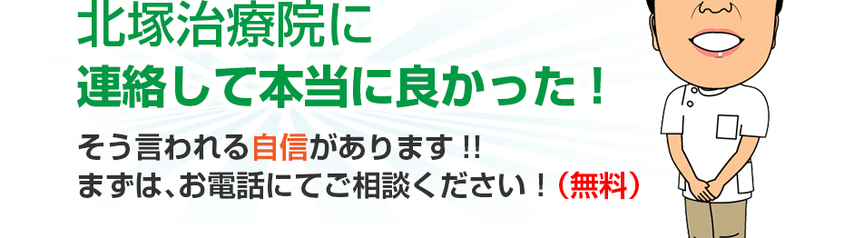 北塚治療院に連絡して本当に良かった!そう言われる自信があります!!まずは、お電話にてご相談ください!(無料)